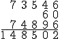 \array{ccccc$ &7&3&5&4&6\\&&&&6&0\\&7&4&8&9&6\\\hline 1&4&8&5&0&2}